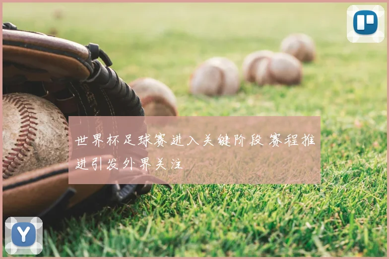 世界杯足球赛进入关键阶段 赛程推进引发外界关注